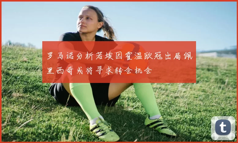 罗马诺分析若埃因霍温欧冠出局佩里西奇或将寻求转会机会